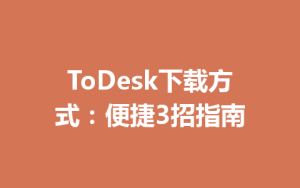 ToDesk下载方式：便捷3招指南-ToDesk下载 - ToDesk官网